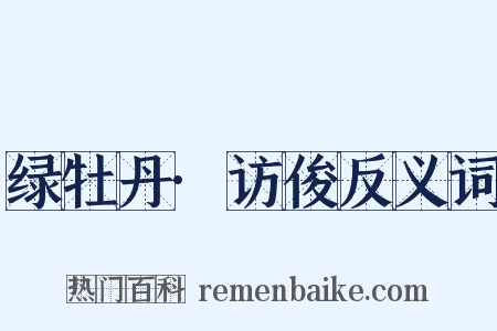 绿牡丹·访俊反义词是什么意思的图片